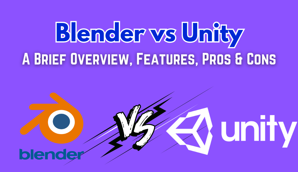 Blender vs Unity: A Brief Overview, Features, Pros & Cons