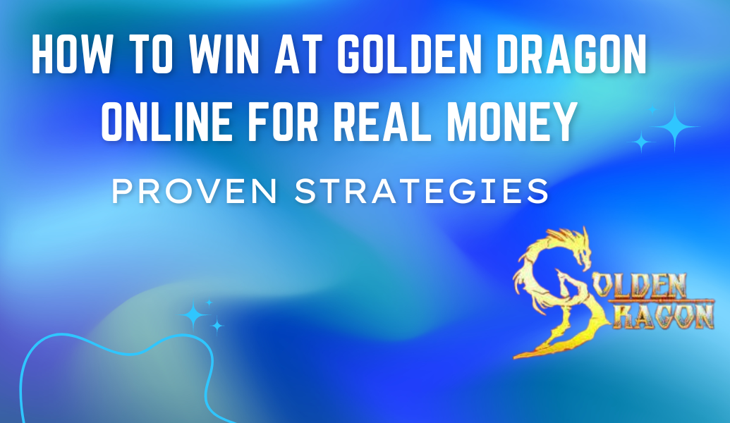 How to Win at Golden Dragon Online For Real Money: Proven Strategies