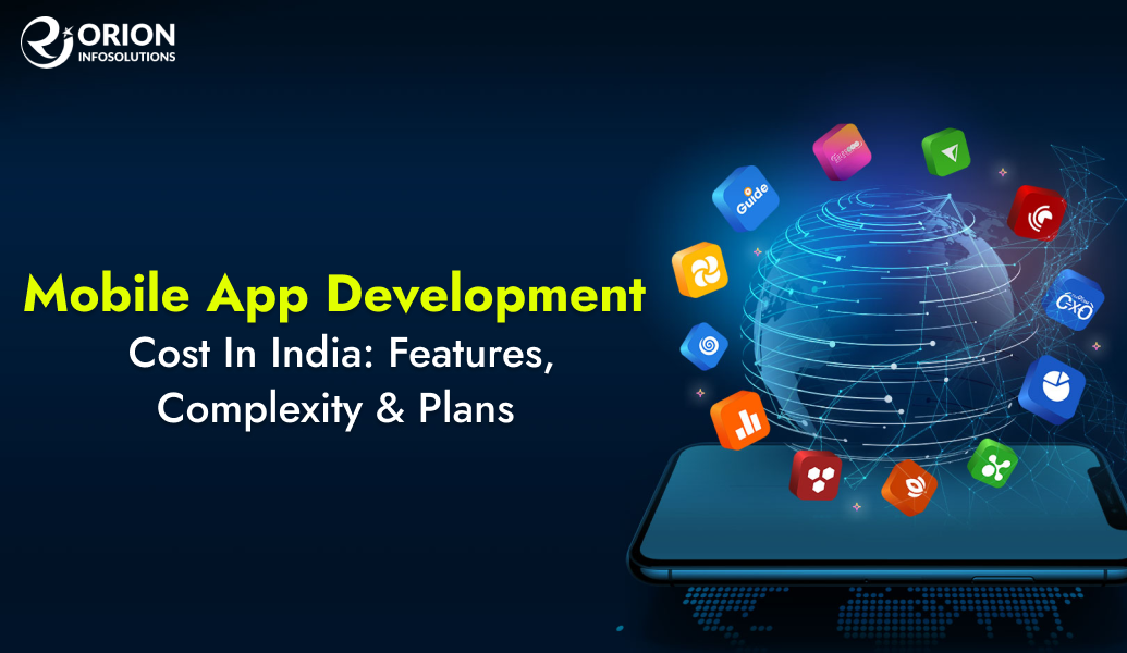 Mobile App Development Cost In India: Features, Complexity & Plans