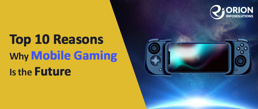 Top 10 Reasons Why Mobile Gaming Is the Future